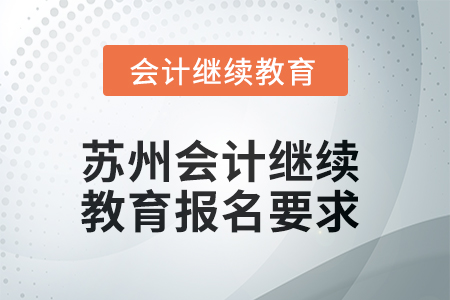 2025年蘇州會(huì)計(jì)人員繼續(xù)教育報(bào)名要求