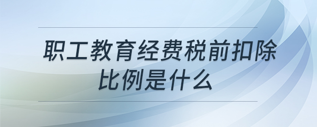 職工教育經(jīng)費稅前扣除比例是什么