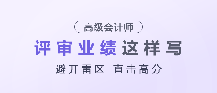高級會計師評審業(yè)績建議這樣寫,，避開雷區(qū),，直擊高分！