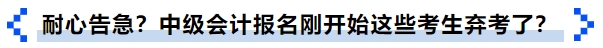 耐心告急？中級(jí)會(huì)計(jì)報(bào)名剛開始這些考生棄考了,？