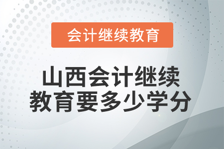 2025年山西會計繼續(xù)教育要多少學(xué)分算合格,？