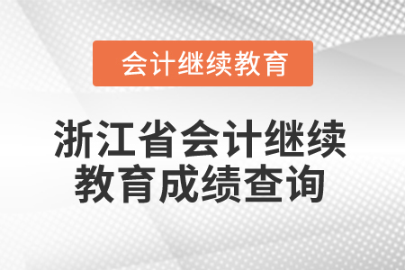 2025年浙江省會(huì)計(jì)人員繼續(xù)教育成績(jī)查詢(xún)