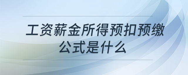 工資薪金所得預(yù)扣預(yù)繳公式是什么