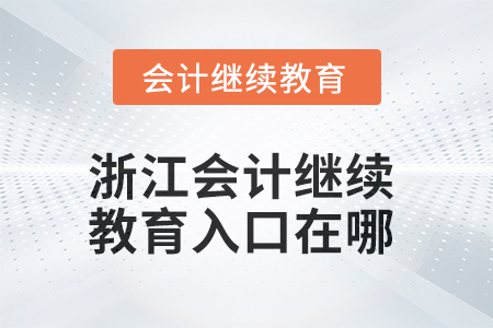 2025年浙江會(huì)計(jì)繼續(xù)教育入口在哪,？