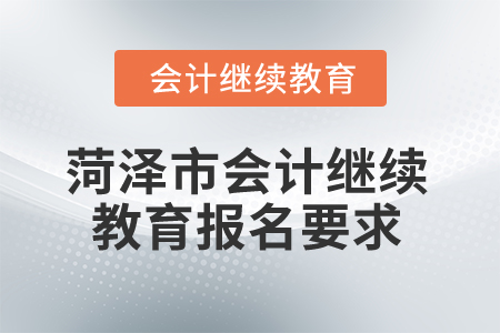 2025年菏澤市會計繼續(xù)教育報名要求