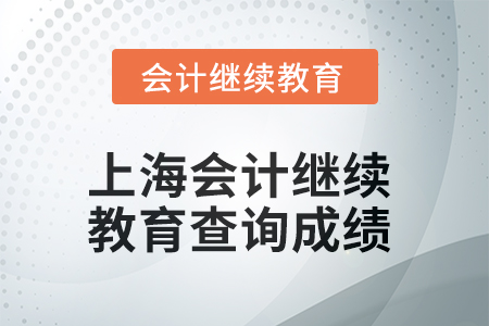 2025年上海東奧會(huì)計(jì)繼續(xù)教育如何查詢成績(jī)？