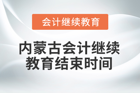 2025年內(nèi)蒙古會(huì)計(jì)繼續(xù)教育結(jié)束時(shí)間