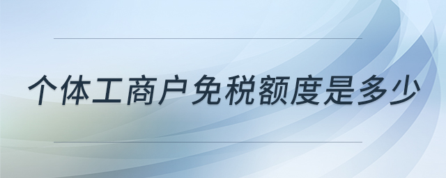 個(gè)體工商戶免稅額度是多少