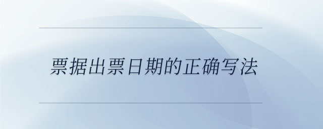 票據(jù)出票日期的正確寫法