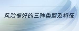 風(fēng)險(xiǎn)偏好的三種類(lèi)型及特征