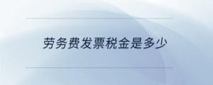 勞務費發(fā)票稅金是多少