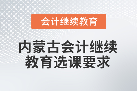 2025年內(nèi)蒙古會(huì)計(jì)繼續(xù)教育選課要求