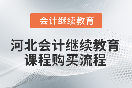 2025年河北省會(huì)計(jì)繼續(xù)教育課程購買流程
