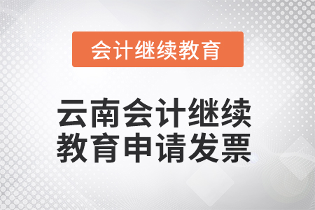 2025年云南會計(jì)繼續(xù)教育如何申請發(fā)票,？