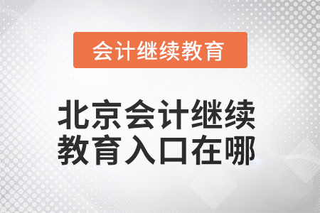 北京市2025年會計(jì)繼續(xù)教育入口在哪,？