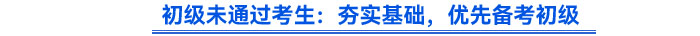 初級未通過考生：夯實(shí)基礎(chǔ),，優(yōu)先備考初級
