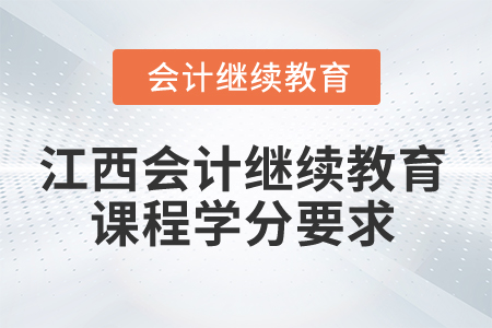 2025年江西會(huì)計(jì)繼續(xù)教育課程學(xué)分要求