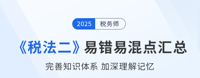 2025年稅務(wù)師《稅法二》易錯易混知識點匯總