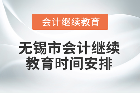2025年無錫市會計(jì)繼續(xù)教育時(shí)間安排