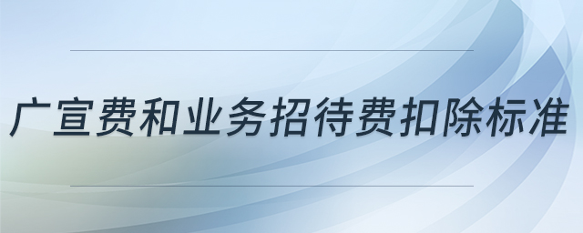 廣宣費和業(yè)務招待費扣除標準