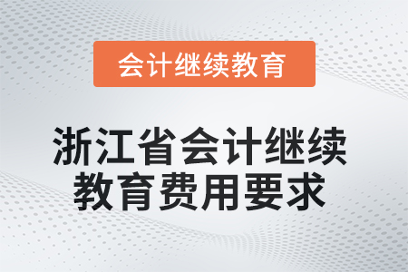 2025年浙江省會計人員繼續(xù)教育費用要求