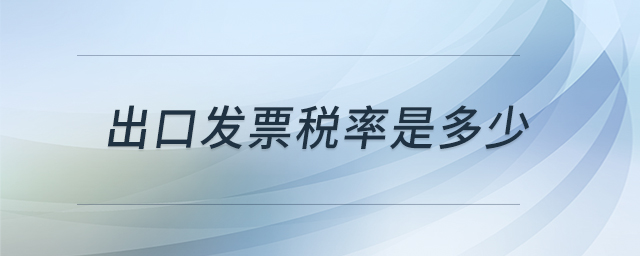 出口發(fā)票稅率是多少