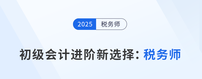 2025年初級會計(jì)成績出爐,，稅務(wù)師成進(jìn)階新選擇