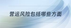 營運(yùn)風(fēng)險(xiǎn)包括哪些方面