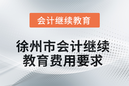 2025年徐州市會計人員繼續(xù)教育費用要求