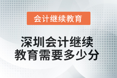 2025年深圳會(huì)計(jì)繼續(xù)教育需要多少分,？