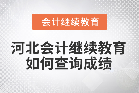 2025年河北會計繼續(xù)教育如何查詢成績,？