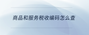 商品和服務稅收編碼怎么查
