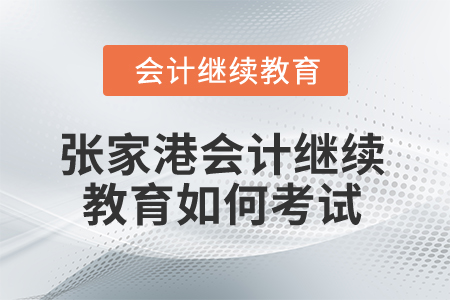 2025年張家港會計繼續(xù)教育如何考試,？