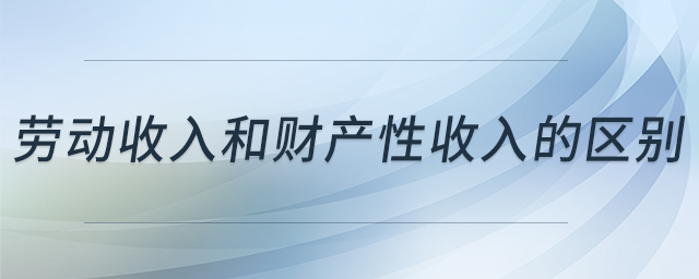 勞動收入和財產(chǎn)性收入的區(qū)別