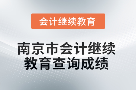 2025年南京市會計(jì)繼續(xù)教育如何查詢成績,？
