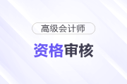 2025年福建漳州高級(jí)會(huì)計(jì)師考后資格審核的通知