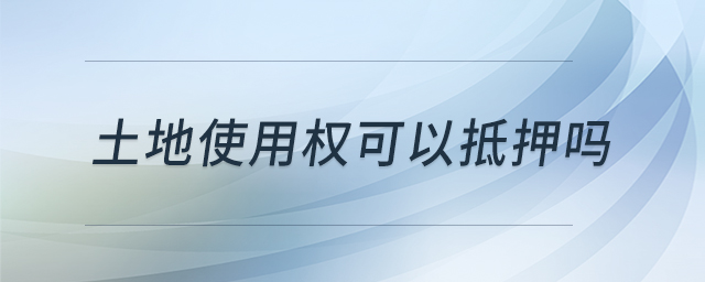 土地使用權(quán)可以抵押嗎