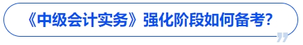 《中級會計實務》強化階段如何備考？