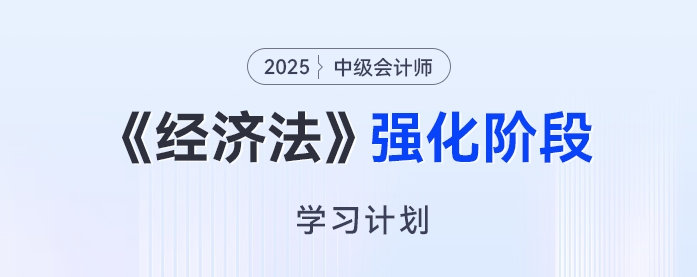 2025年中級會計《經(jīng)濟法》強化階段學習計劃來了,，開啟備考“加速度”！
