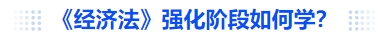 中級會計《經(jīng)濟法》強化階段如何學,？