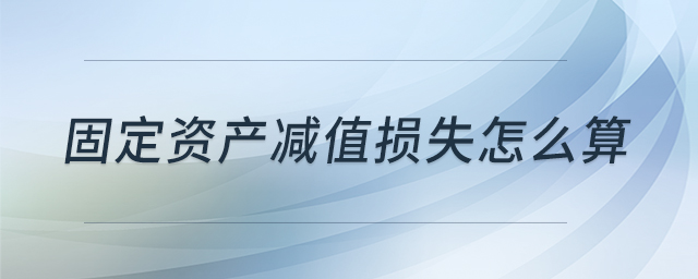 固定資產(chǎn)減值損失怎么算