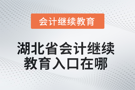 湖北省2025年會(huì)計(jì)繼續(xù)教育入口在哪？