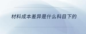 材料成本差異是什么科目下的