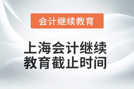 2025年上海會(huì)計(jì)人員繼續(xù)教育截止時(shí)間