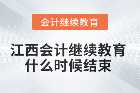 2025年江西會計繼續(xù)教育什么時候結束,？