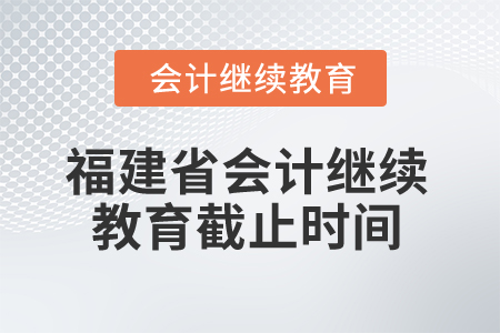 2025年福建省會(huì)計(jì)繼續(xù)教育截止時(shí)間