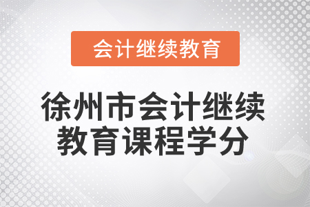 2025年徐州市會(huì)計(jì)繼續(xù)教育課程學(xué)分