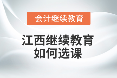2025年江西繼續(xù)教育如何選課,？