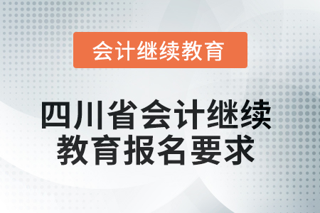 2025年四川省會(huì)計(jì)繼續(xù)教育報(bào)名要求