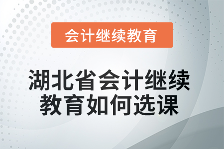 2025年湖北省會計人員繼續(xù)教育如何選課,？